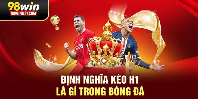 Định nghĩa kèo H1 là gì trong bóng đá