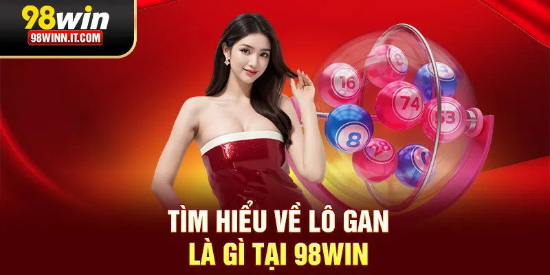 Tìm hiểu về lô gan là gì tại 98win